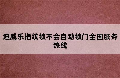 迪威乐指纹锁不会自动锁门全国服务热线