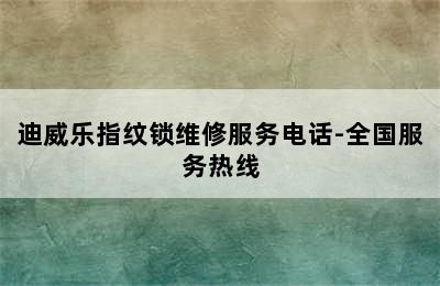 迪威乐指纹锁维修服务电话-全国服务热线