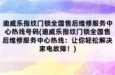 迪威乐指纹门锁全国售后维修服务中心热线号码(迪威乐指纹门锁全国售后维修服务中心热线：让你轻松解决家电故障！)