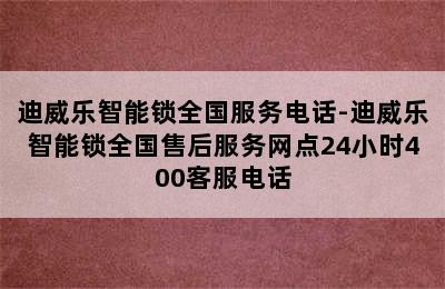 迪威乐智能锁全国服务电话-迪威乐智能锁全国售后服务网点24小时400客服电话