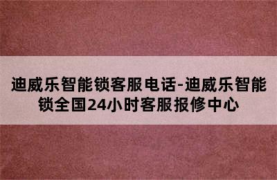 迪威乐智能锁客服电话-迪威乐智能锁全国24小时客服报修中心