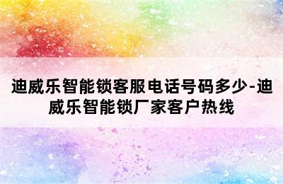 迪威乐智能锁客服电话号码多少-迪威乐智能锁厂家客户热线