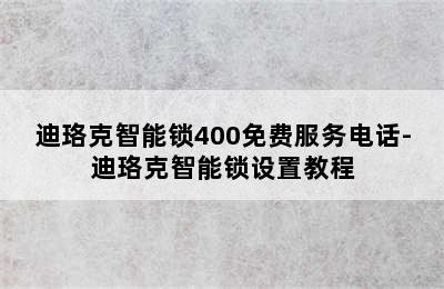 迪珞克智能锁400免费服务电话-迪珞克智能锁设置教程