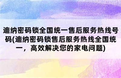 迪纳密码锁全国统一售后服务热线号码(迪纳密码锁售后服务热线全国统一，高效解决您的家电问题)