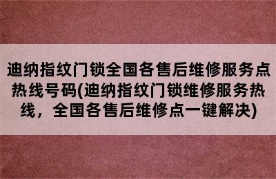 迪纳指纹门锁全国各售后维修服务点热线号码(迪纳指纹门锁维修服务热线，全国各售后维修点一键解决)