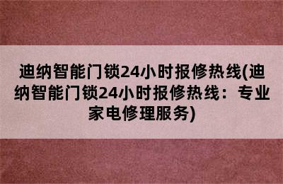 迪纳智能门锁24小时报修热线(迪纳智能门锁24小时报修热线：专业家电修理服务)