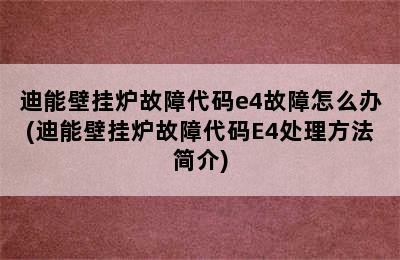 迪能壁挂炉故障代码e4故障怎么办(迪能壁挂炉故障代码E4处理方法简介)