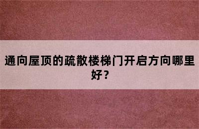 通向屋顶的疏散楼梯门开启方向哪里好？