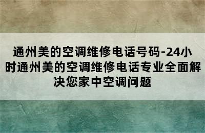 通州美的空调维修电话号码-24小时通州美的空调维修电话专业全面解决您家中空调问题