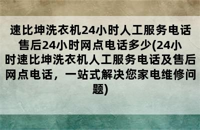 速比坤洗衣机24小时人工服务电话售后24小时网点电话多少(24小时速比坤洗衣机人工服务电话及售后网点电话，一站式解决您家电维修问题)