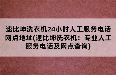 速比坤洗衣机24小时人工服务电话网点地址(速比坤洗衣机：专业人工服务电话及网点查询)