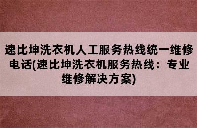 速比坤洗衣机人工服务热线统一维修电话(速比坤洗衣机服务热线：专业维修解决方案)