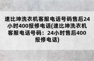 速比坤洗衣机客服电话号码售后24小时400报修电话(速比坤洗衣机客服电话号码：24小时售后400报修电话)