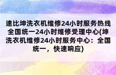 速比坤洗衣机维修24小时服务热线全国统一24小时维修受理中心(坤洗衣机维修24小时服务中心：全国统一，快速响应)