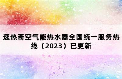 速热奇空气能热水器全国统一服务热线（2023）已更新