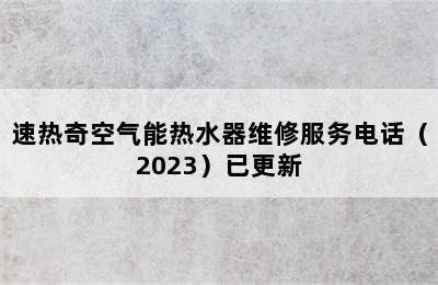 速热奇空气能热水器维修服务电话（2023）已更新