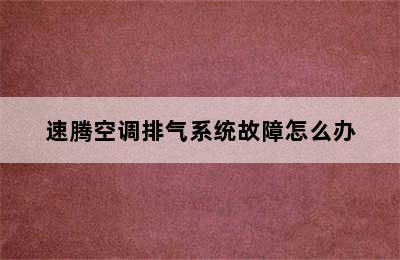 速腾空调排气系统故障怎么办