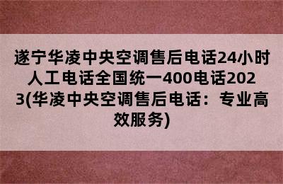 遂宁华凌中央空调售后电话24小时人工电话全国统一400电话2023(华凌中央空调售后电话：专业高效服务)