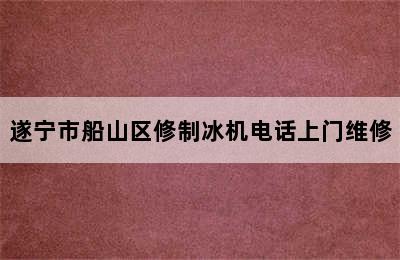 遂宁市船山区修制冰机电话上门维修