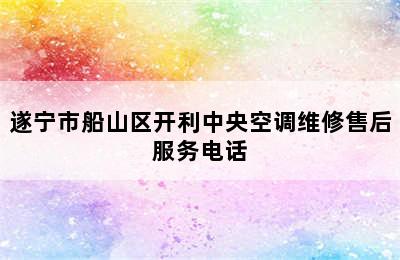 遂宁市船山区开利中央空调维修售后服务电话