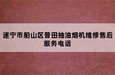 遂宁市船山区普田抽油烟机维修售后服务电话