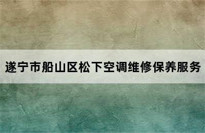 遂宁市船山区松下空调维修保养服务