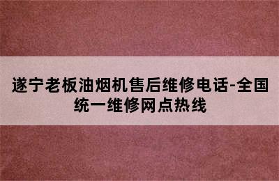 遂宁老板油烟机售后维修电话-全国统一维修网点热线