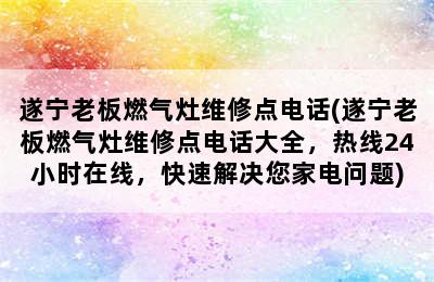 遂宁老板燃气灶维修点电话(遂宁老板燃气灶维修点电话大全，热线24小时在线，快速解决您家电问题)