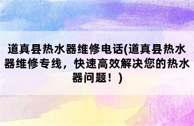 道真县热水器维修电话(道真县热水器维修专线，快速高效解决您的热水器问题！)