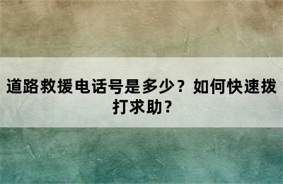 道路救援电话号是多少？如何快速拨打求助？