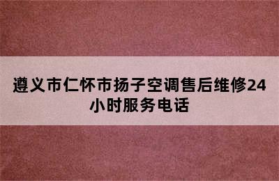 遵义市仁怀市扬子空调售后维修24小时服务电话