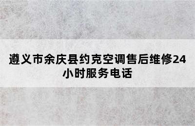 遵义市余庆县约克空调售后维修24小时服务电话