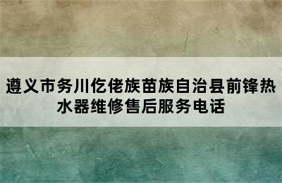 遵义市务川仡佬族苗族自治县前锋热水器维修售后服务电话