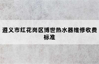 遵义市红花岗区博世热水器维修收费标准