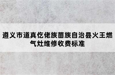 遵义市道真仡佬族苗族自治县火王燃气灶维修收费标准