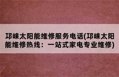 邛崃太阳能维修服务电话(邛崃太阳能维修热线：一站式家电专业维修)