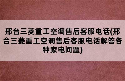 邢台三菱重工空调售后客服电话(邢台三菱重工空调售后客服电话解答各种家电问题)