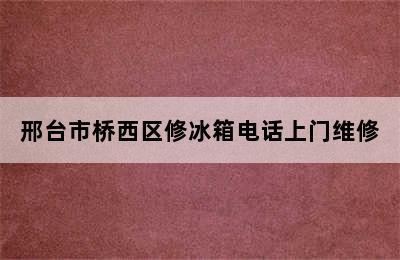 邢台市桥西区修冰箱电话上门维修