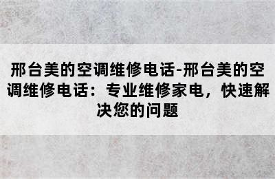 邢台美的空调维修电话-邢台美的空调维修电话：专业维修家电，快速解决您的问题