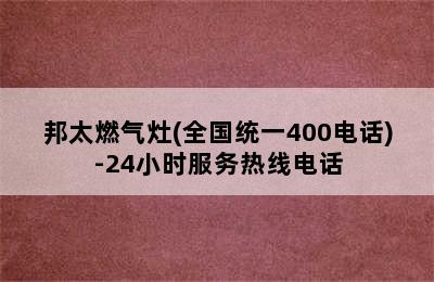 邦太燃气灶(全国统一400电话)-24小时服务热线电话