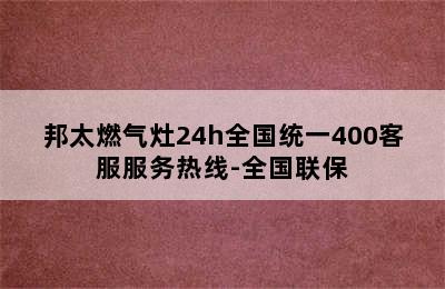 邦太燃气灶24h全国统一400客服服务热线-全国联保