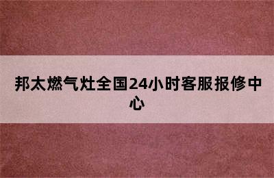 邦太燃气灶全国24小时客服报修中心