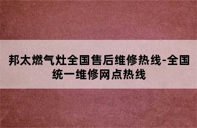 邦太燃气灶全国售后维修热线-全国统一维修网点热线