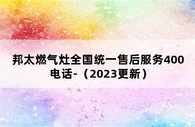 邦太燃气灶全国统一售后服务400电话-（2023更新）