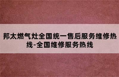 邦太燃气灶全国统一售后服务维修热线-全国维修服务热线