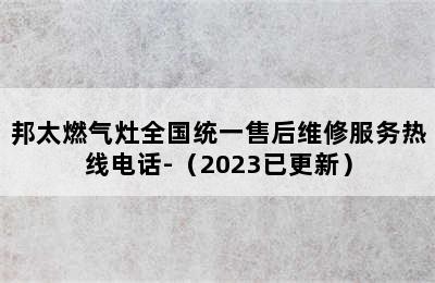 邦太燃气灶全国统一售后维修服务热线电话-（2023已更新）