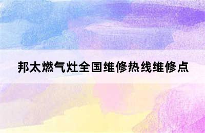 邦太燃气灶全国维修热线维修点