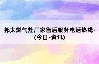 邦太燃气灶厂家售后服务电话热线-(今日-资讯)