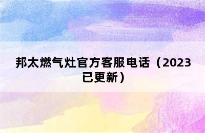 邦太燃气灶官方客服电话（2023已更新）