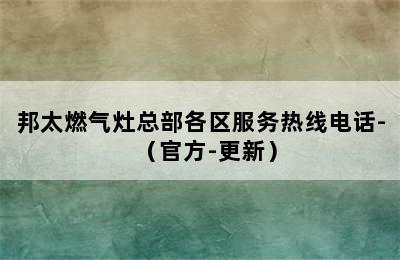 邦太燃气灶总部各区服务热线电话-（官方-更新）